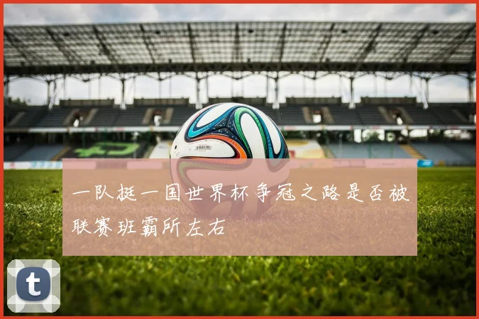 一队挺一国世界杯争冠之路是否被联赛班霸所左右