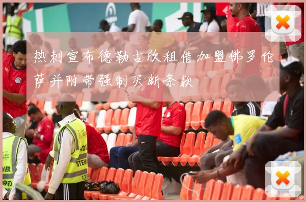 热刺宣布德勒古欣租借加盟佛罗伦萨并附带强制买断条款